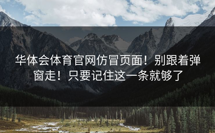 华体会体育官网仿冒页面！别跟着弹窗走！只要记住这一条就够了
